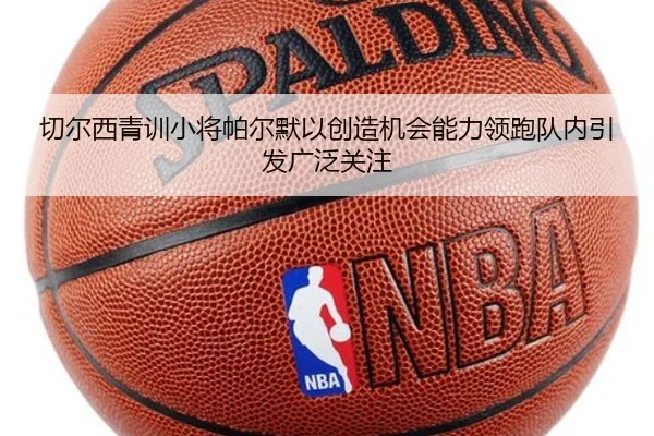 切尔西青训小将帕尔默以创造机会能力领跑队内引发广泛关注